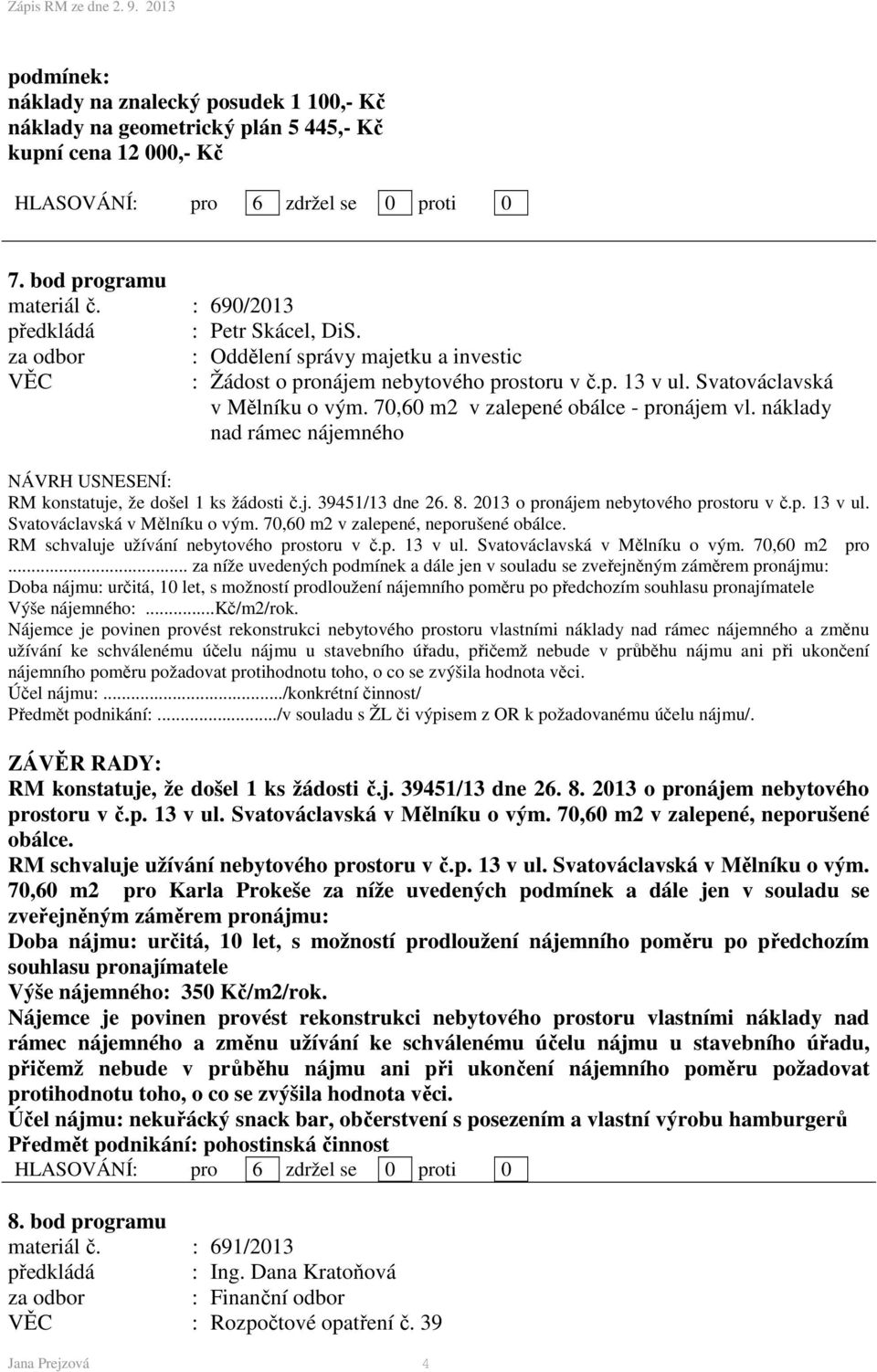 náklady nad rámec nájemného RM konstatuje, že došel 1 ks žádosti č.j. 39451/13 dne 26. 8. 2013 o pronájem nebytového prostoru v č.p. 13 v ul. Svatováclavská v Mělníku o vým.