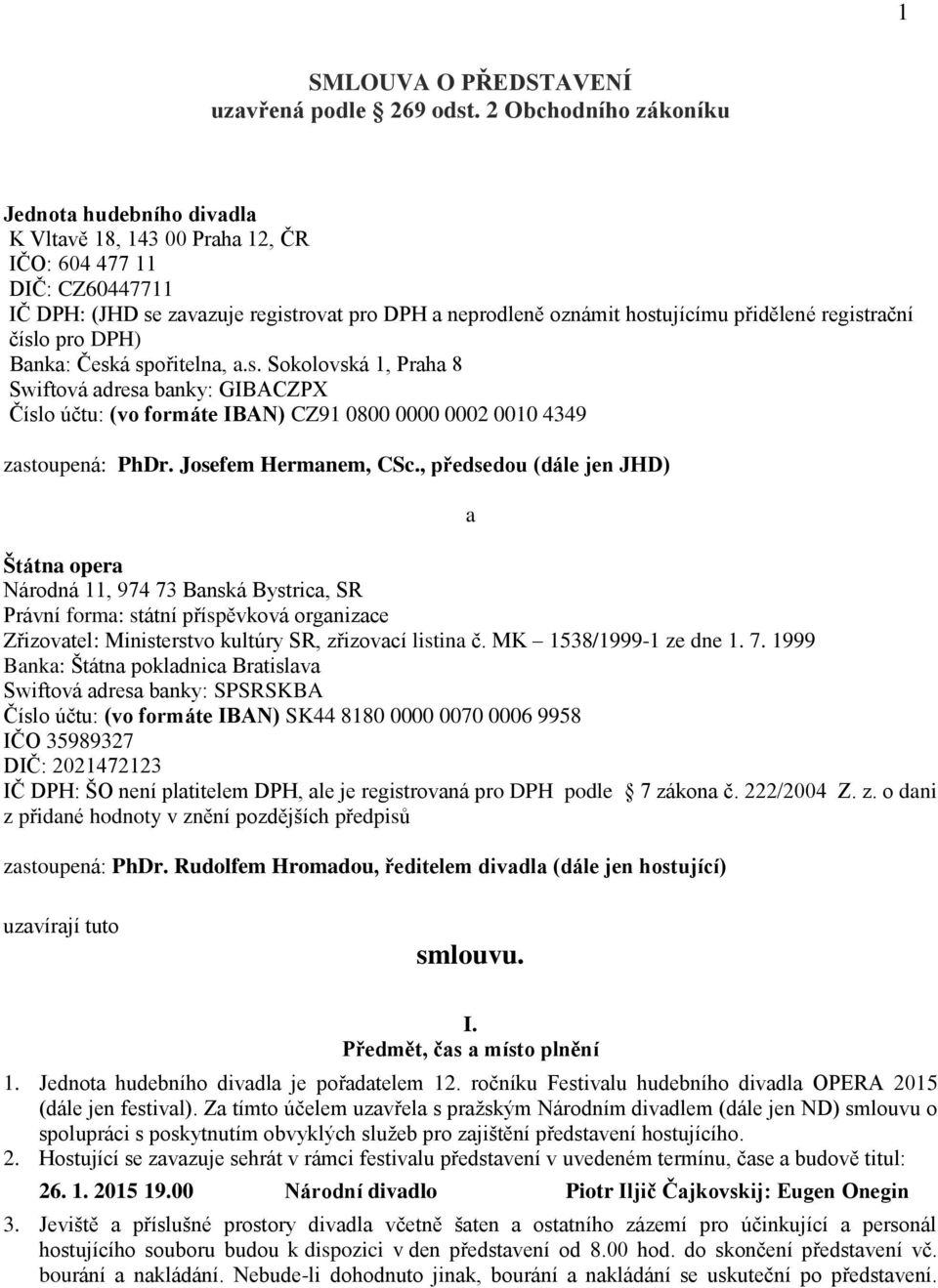 přidělené registrační číslo pro DPH) Banka: Česká spořitelna, a.s. Sokolovská 1, Praha 8 Swiftová adresa banky: GIBACZPX Číslo účtu: (vo formáte IBAN) CZ91 0800 0000 0002 0010 4349 zastoupená: PhDr.