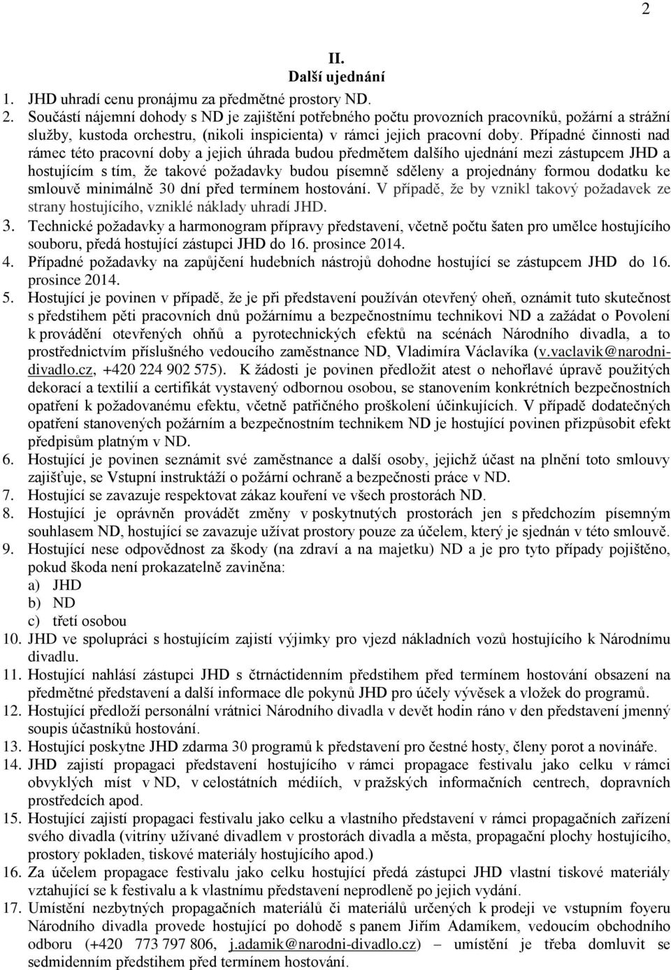 Případné činnosti nad rámec této pracovní doby a jejich úhrada budou předmětem dalšího ujednání mezi zástupcem JHD a hostujícím s tím, že takové požadavky budou písemně sděleny a projednány formou