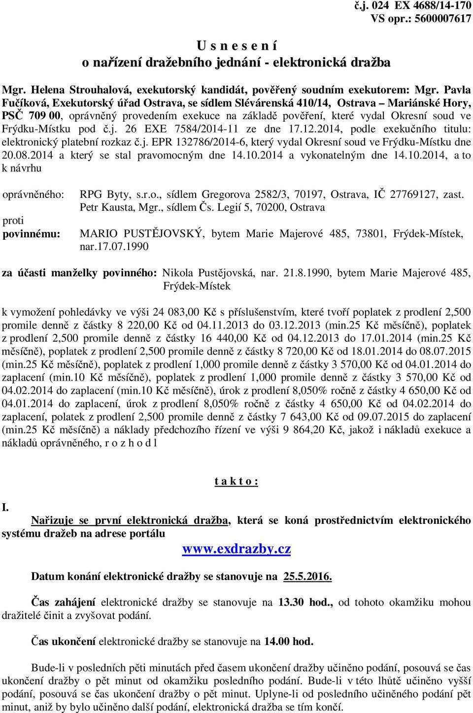 pod č.j. 26 EXE 7584/2014-11 ze dne 17.12.2014, podle exekučního titulu: elektronický platební rozkaz č.j. EPR 132786/2014-6, který vydal Okresní soud ve Frýdku-Místku dne 20.08.