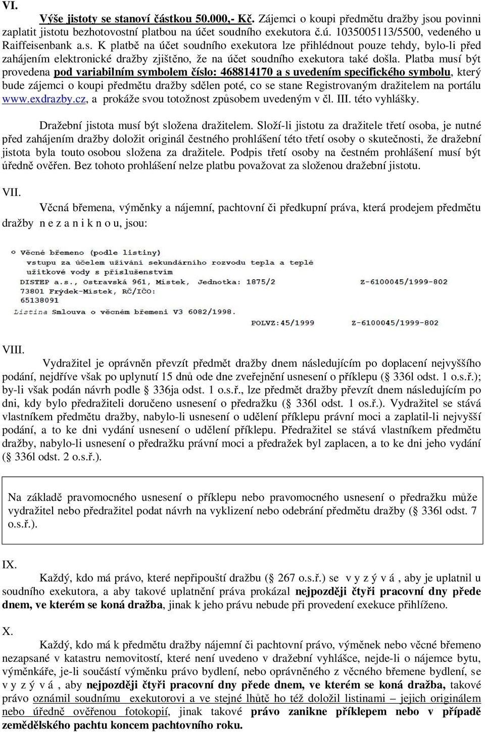 Platba musí být provedena pod variabilním symbolem číslo: 468814170 a s uvedením specifického symbolu, který bude zájemci o koupi předmětu dražby sdělen poté, co se stane Registrovaným dražitelem na