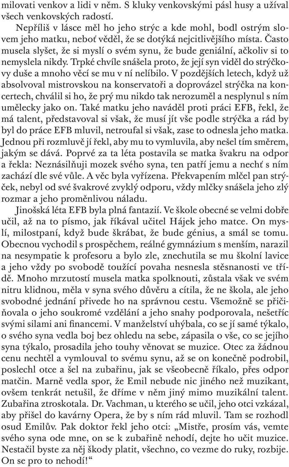 Často musela slyšet, že si myslí o svém synu, že bude geniální, ačkoliv si to nemyslela nikdy. Trpké chvíle snášela proto, že její syn viděl do strýčkovy duše a mnoho věcí se mu v ní nelíbilo.