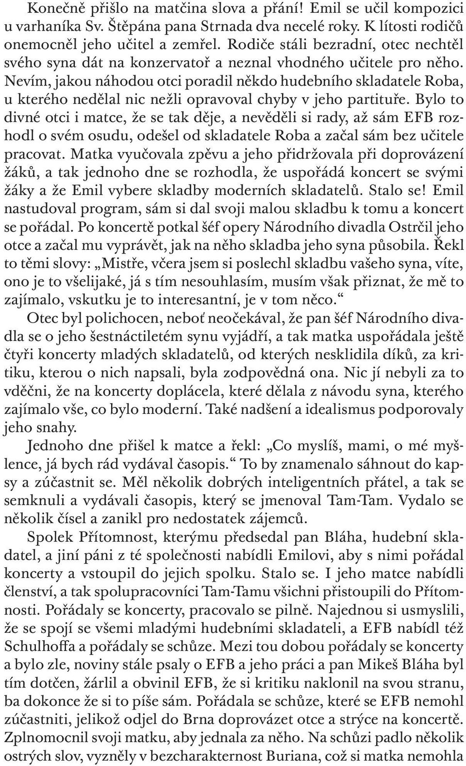 Nevím, jakou náhodou otci poradil někdo hudebního skladatele Roba, u kterého nedělal nic nežli opravoval chyby v jeho partituře.