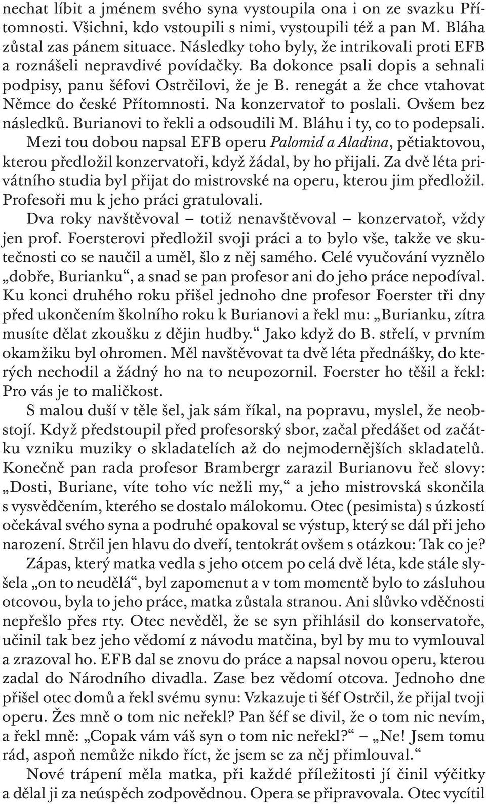 renegát a že chce vtahovat Němce do české Přítomnosti. Na konzervatoř to poslali. Ovšem bez následků. Burianovi to řekli a odsoudili M. Bláhu i ty, co to podepsali.