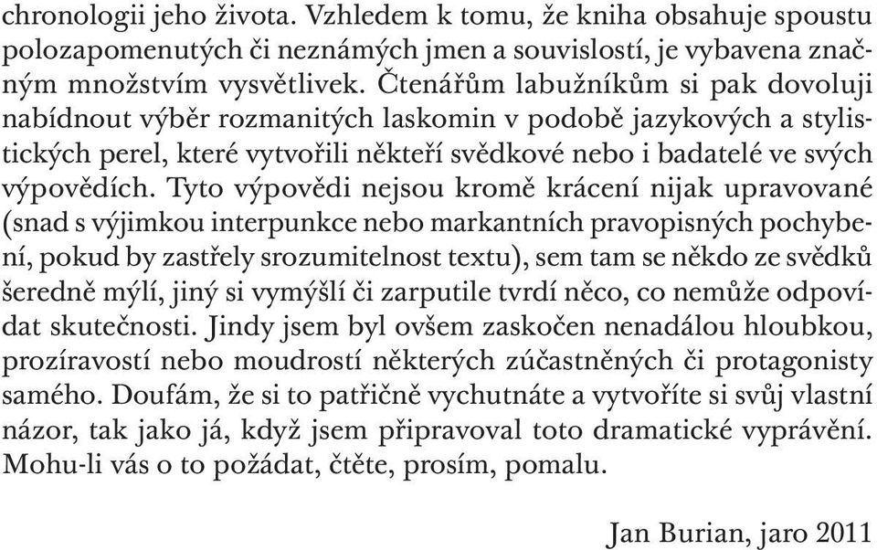 Tyto výpovědi nejsou kromě krácení nijak upravované (snad s výjimkou interpunkce nebo markantních pravopisných pochybení, pokud by zastřely srozumitelnost textu), sem tam se někdo ze svědků šeredně