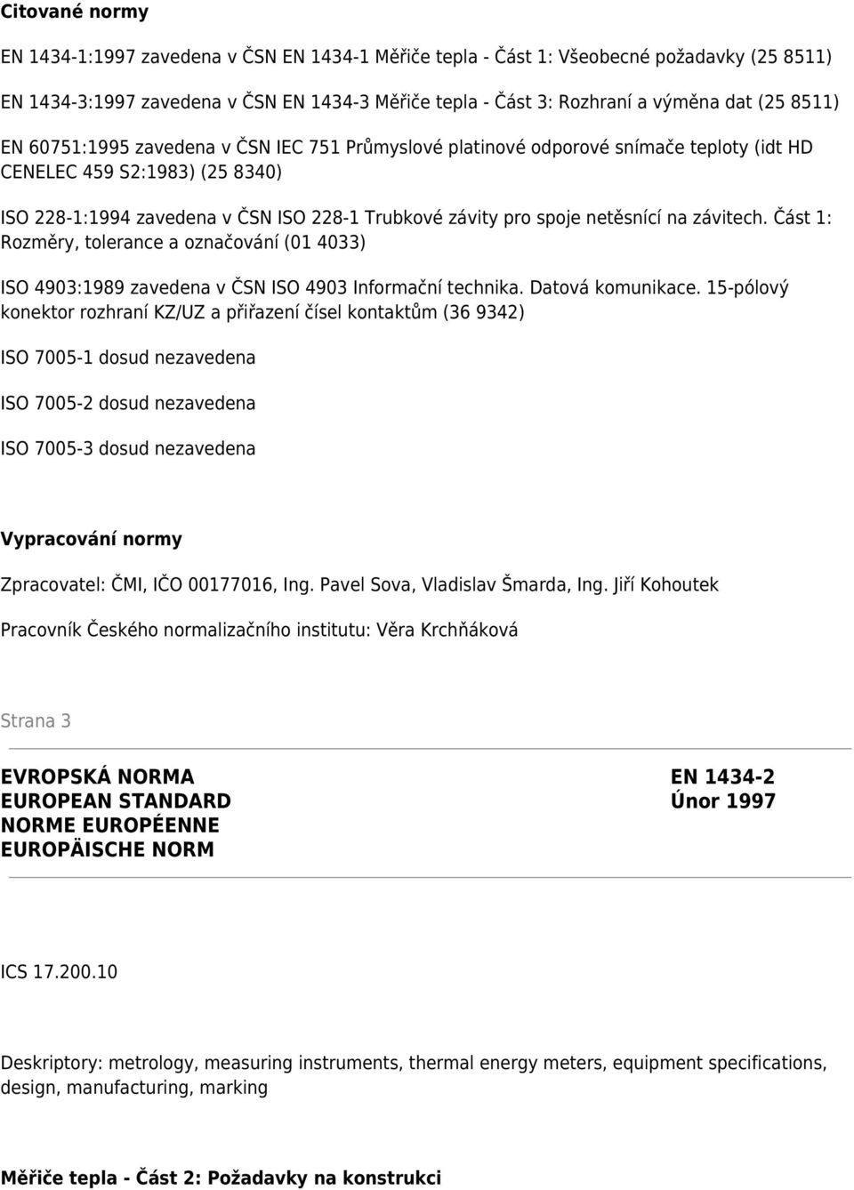 netěsnící na závitech. Část 1: Rozměry, tolerance a označování (01 4033) ISO 4903:1989 zavedena v ČSN ISO 4903 Informační technika. Datová komunikace.