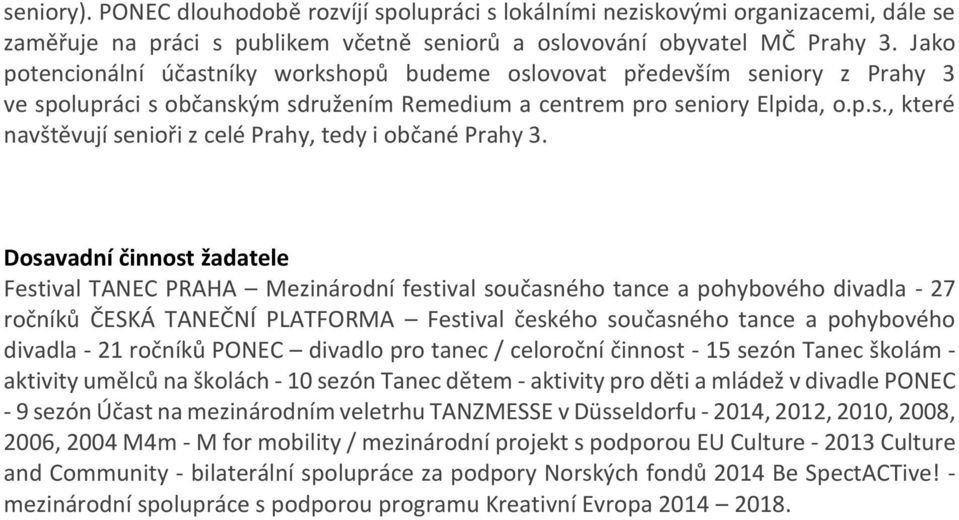 Dosavadní činnost žadatele Festival TANEC PRAHA Mezinárodní festival současného tance a pohybového divadla - 27 ročníků ČESKÁ TANEČNÍ PLATFORMA Festival českého současného tance a pohybového divadla