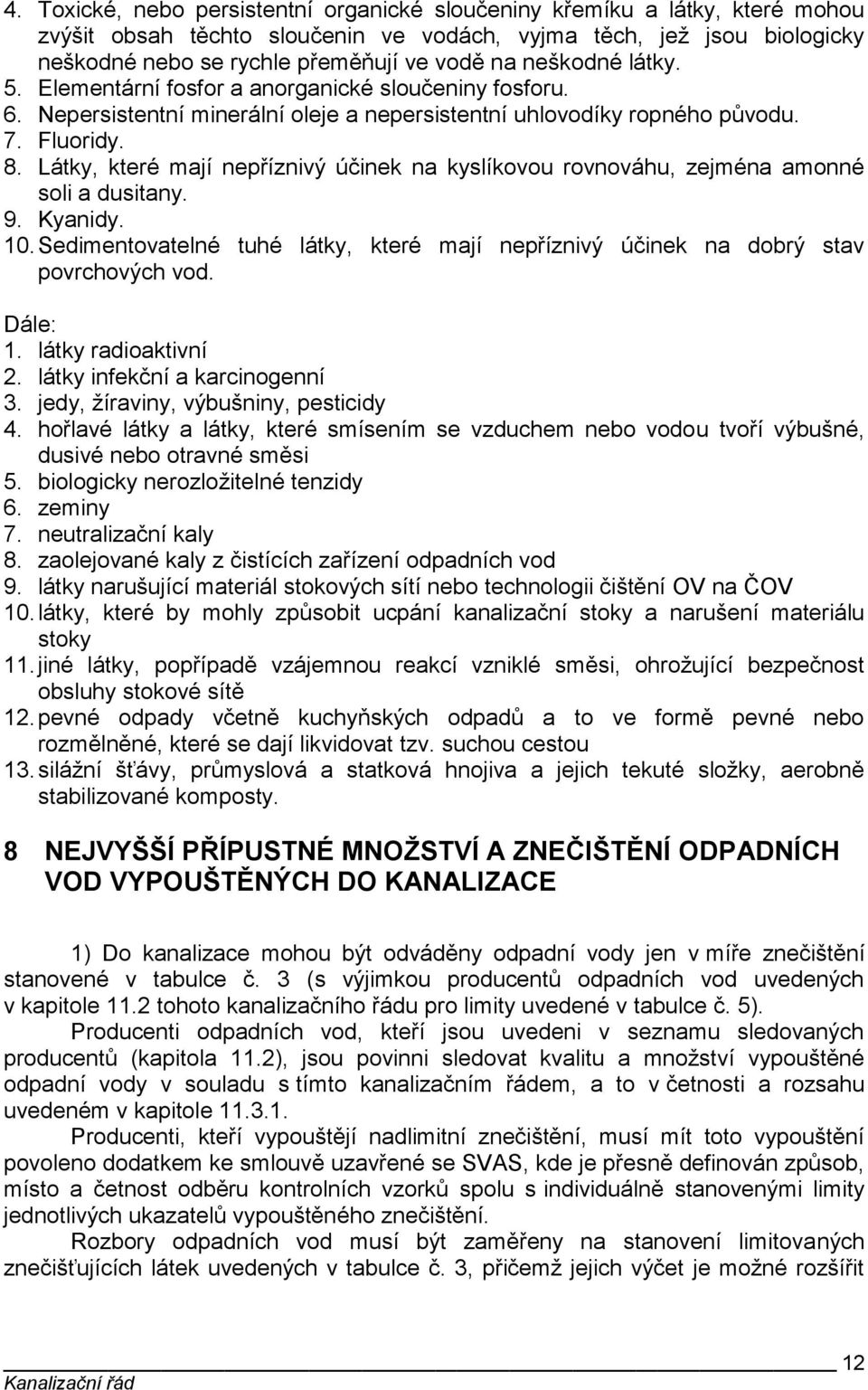 Látky, které mají nepříznivý účinek na kyslíkovou rovnováhu, zejména amonné soli a dusitany. 9. Kyanidy. 10. Sedimentovatelné tuhé látky, které mají nepříznivý účinek na dobrý stav povrchových vod.