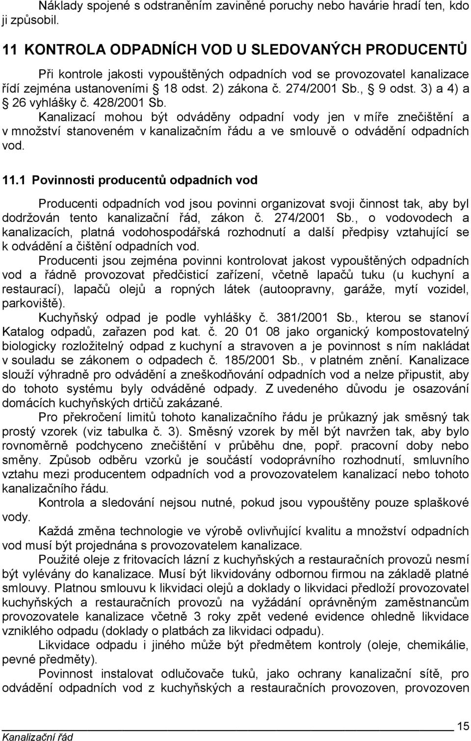 3) a 4) a 26 vyhlášky č. 428/2001 Sb. Kanalizací mohou být odváděny odpadní vody jen v míře znečištění a v množství stanoveném v kanalizačním řádu a ve smlouvě o odvádění odpadních vod. 11.