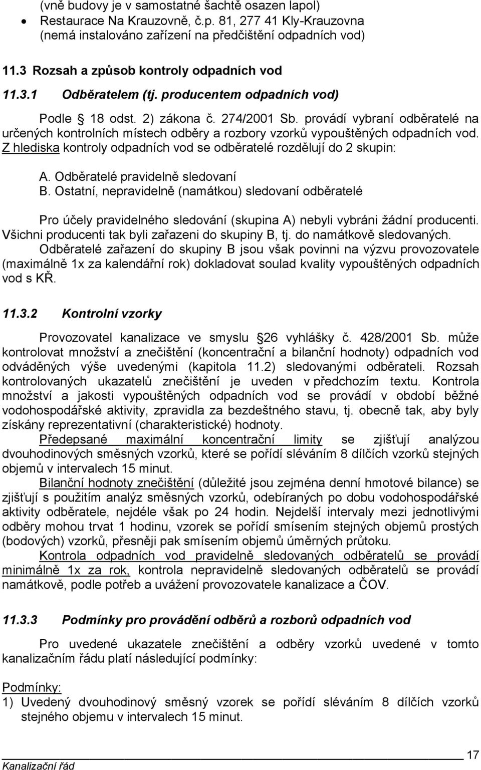 provádí vybraní odběratelé na určených kontrolních místech odběry a rozbory vzorků vypouštěných odpadních vod. Z hlediska kontroly odpadních vod se odběratelé rozdělují do 2 skupin: A.