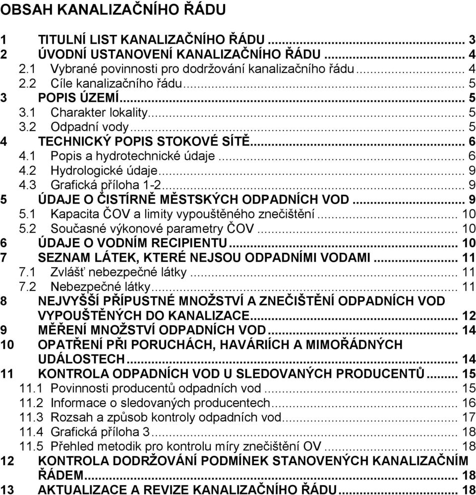 3 Grafická příloha 1-2... 9 5 ÚDAJE O ČISTÍRNĚ MĚSTSKÝCH ODPADNÍCH VOD... 9 5.1 Kapacita ČOV a limity vypouštěného znečištění... 10 5.2 Současné výkonové parametry ČOV... 10 6 ÚDAJE O VODNÍM RECIPIENTU.