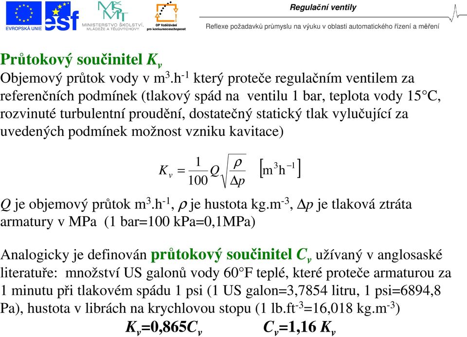 uvedených podmínek možnost vzniku kavitace) K v 1 = Q 100 [ 1 m 3 h ] Q je objemový průtok m 3.h -1, ρ je hustota kg.