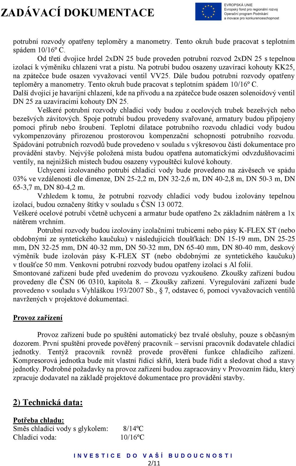 Na potrubí budou osazeny uzavírací kohouty KK25, na zpátečce bude osazen vyvažovací ventil VV25.