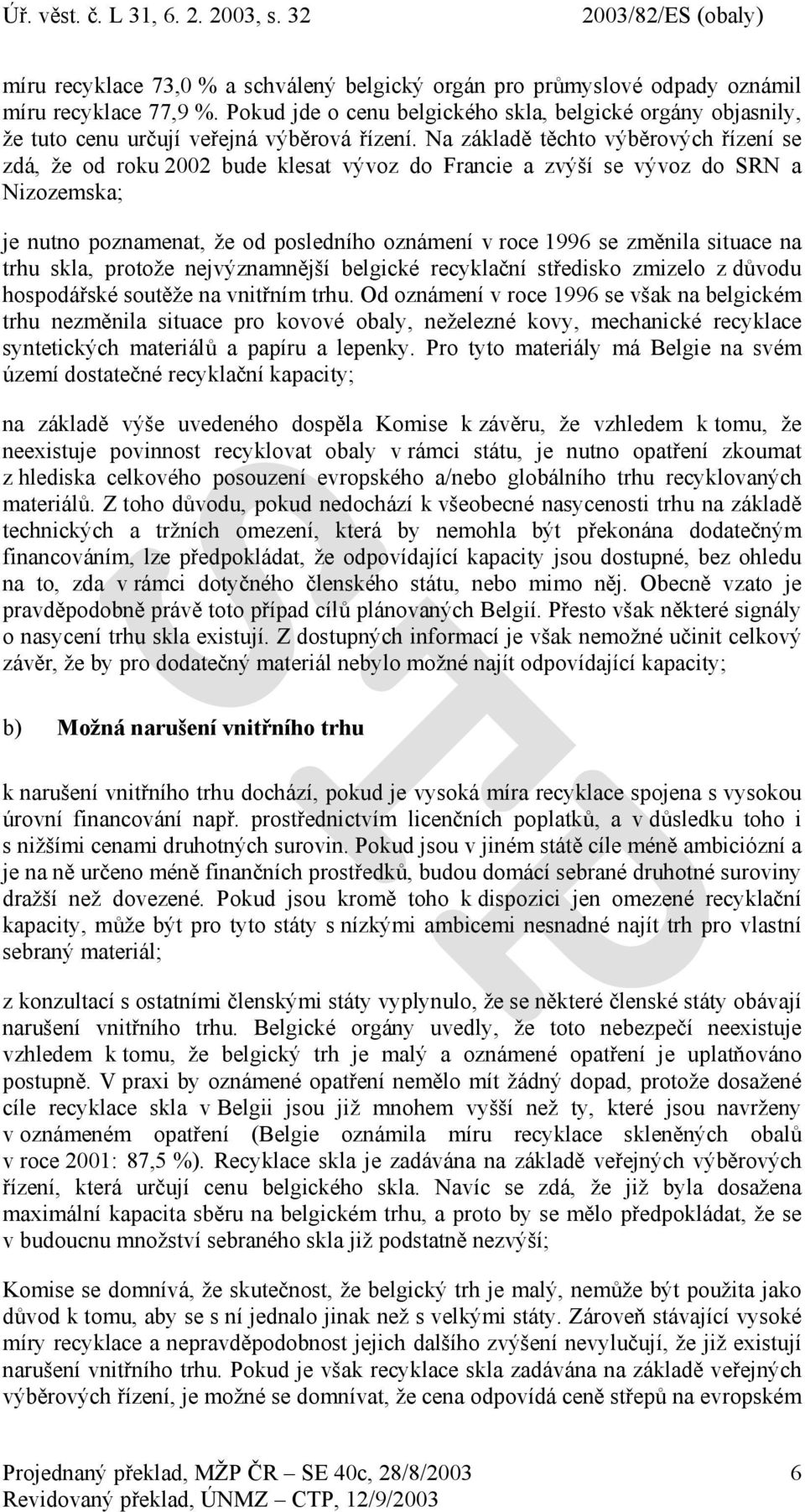 Na základě těchto výběrových řízení se zdá, že od roku 2002 bude klesat vývoz do Francie a zvýší se vývoz do SRN a Nizozemska; je nutno poznamenat, že od posledního oznámení v roce 1996 se změnila