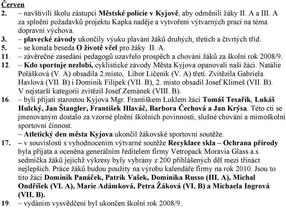 závěrečné zasedání pedagogů uzavřelo prospěch a chování žáků za školní rok 2008/9. 12. Kdo sportuje nezlobí, cyklistické závody Města Kyjova opanovali naši žáci. Natálie Polášková (V. A) obsadila 2.