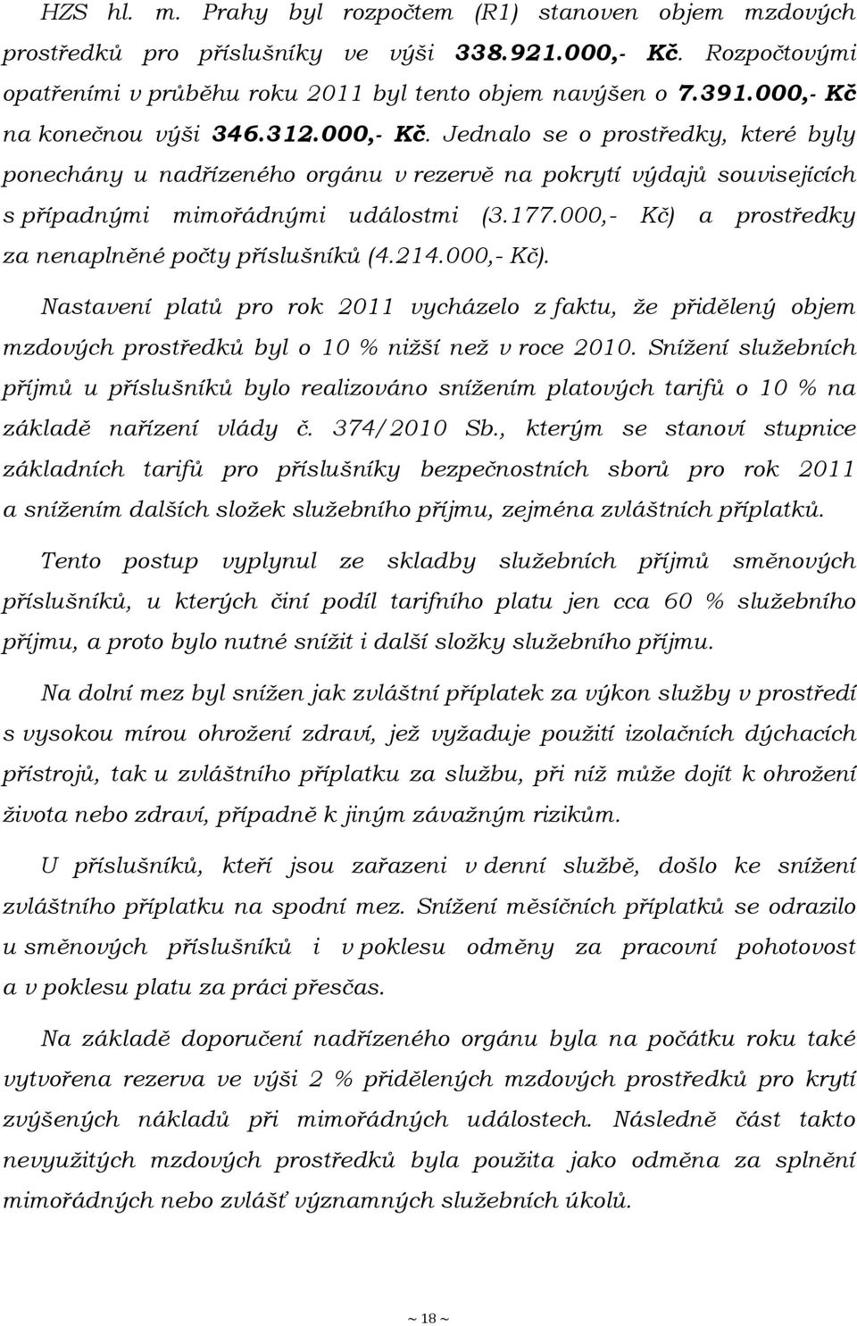 000,- Kč) a prostředky za nenaplněné počty příslušníků (4.214.000,- Kč). Nastavení platů pro rok 2011 vycházelo z faktu, ţe přidělený objem mzdových prostředků byl o 10 % niţší neţ v roce 2010.