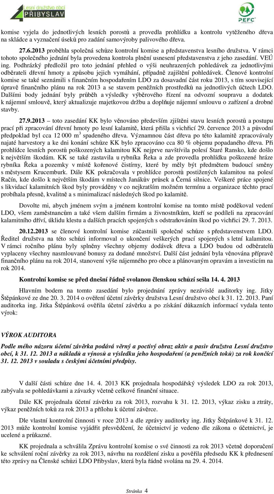 Podhrázký předložil pro toto jednání přehled o výši neuhrazených pohledávek za jednotlivými odběrateli dřevní hmoty a způsobu jejich vymáhání, případně zajištění pohledávek.