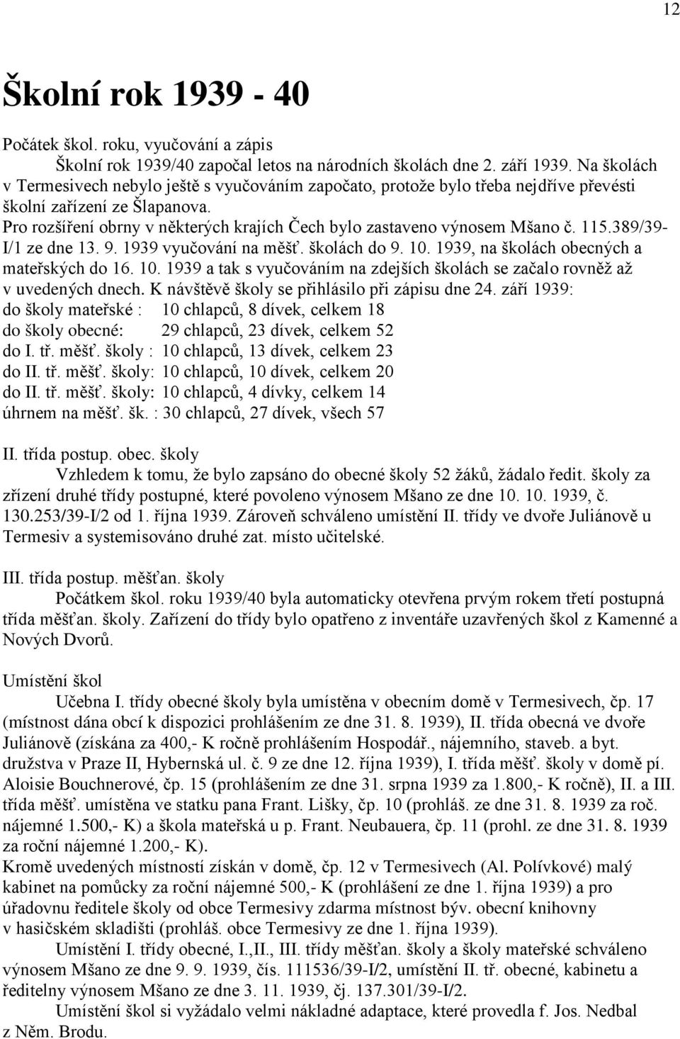 Pro rozšíření obrny v některých krajích Čech bylo zastaveno výnosem Mšano č. 115.389/39- I/1 ze dne 13. 9. 1939 vyučování na měšť. školách do 9. 10.