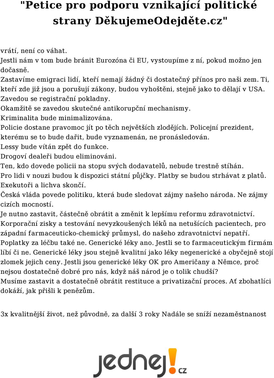 Kriminalita bude minimalizována. Policie dostane pravomoc jít po těch největších zlodějích. Policejní prezident, kterému se to bude dařit, bude vyznamenán, ne pronásledován.