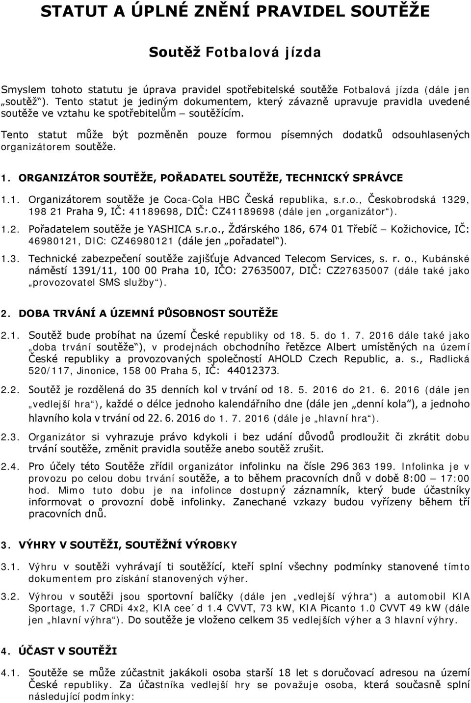 Tento statut může být pozměněn pouze formou písemných dodatků odsouhlasených organizátorem soutěže. 1. ORGANIZÁTOR SOUTĚŽE, POŘADATEL SOUTĚŽE, TECHNICKÝ SPRÁVCE 1.1. Organizátorem soutěže je Coca-Cola HBC Česká republika, s.