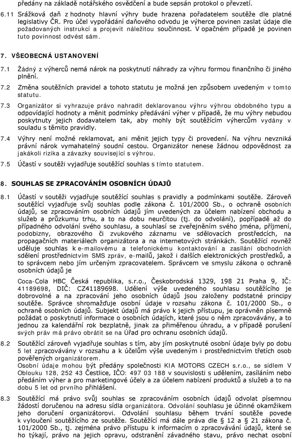 VŠEOBECNÁ USTANOVENÍ 7.1 Žádný z výherců nemá nárok na poskytnutí náhrady za výhru formou finančního či jiného plnění. 7.2 Změna soutěžních pravidel a tohoto statutu je možná jen způsobem uvedeným v tomto statutu.