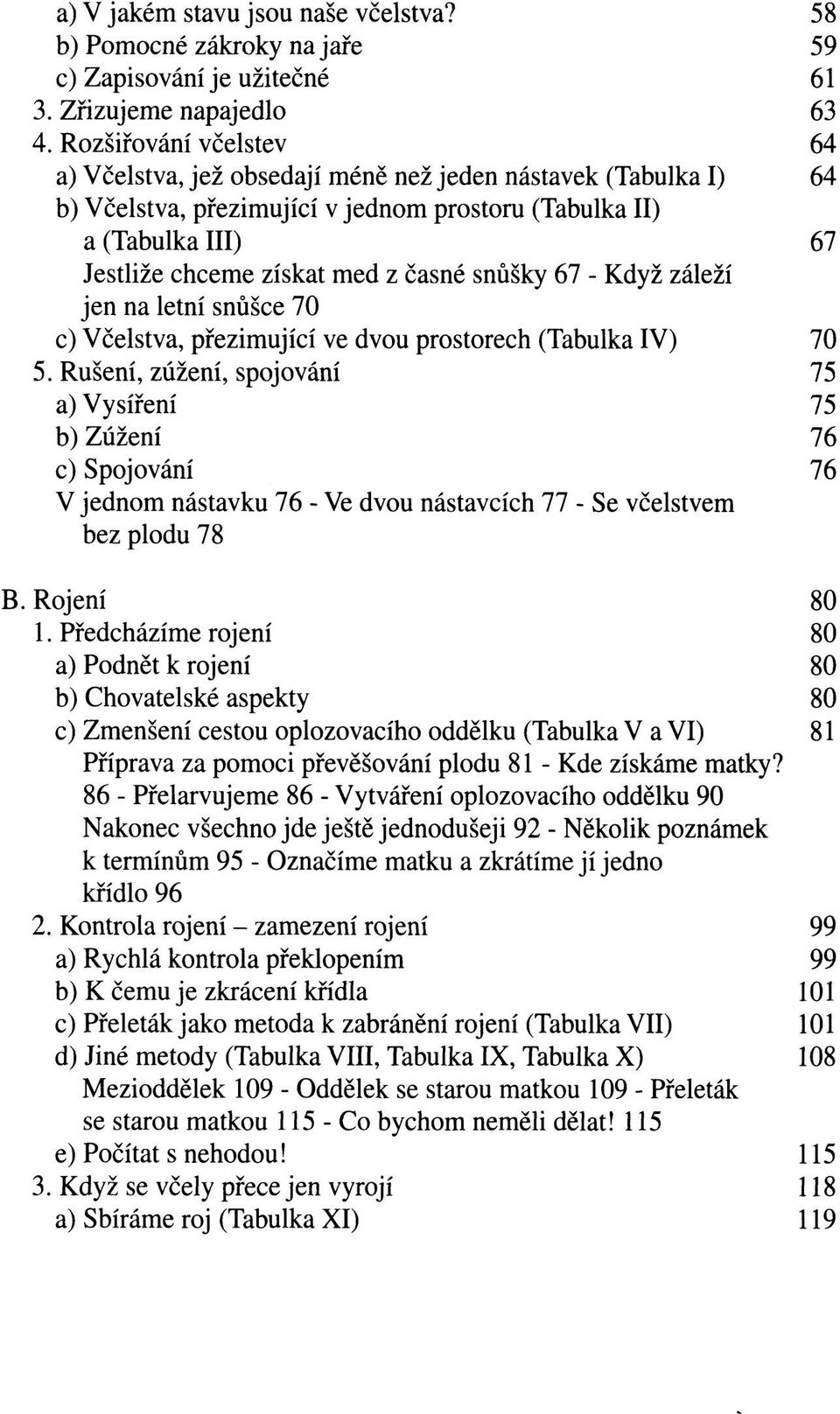 snůšky 67 - Když záleží jen na letní snůšce 70 c) Včelstva, přezimující ve dvou prostorech (Tabulka IV) 70 5.