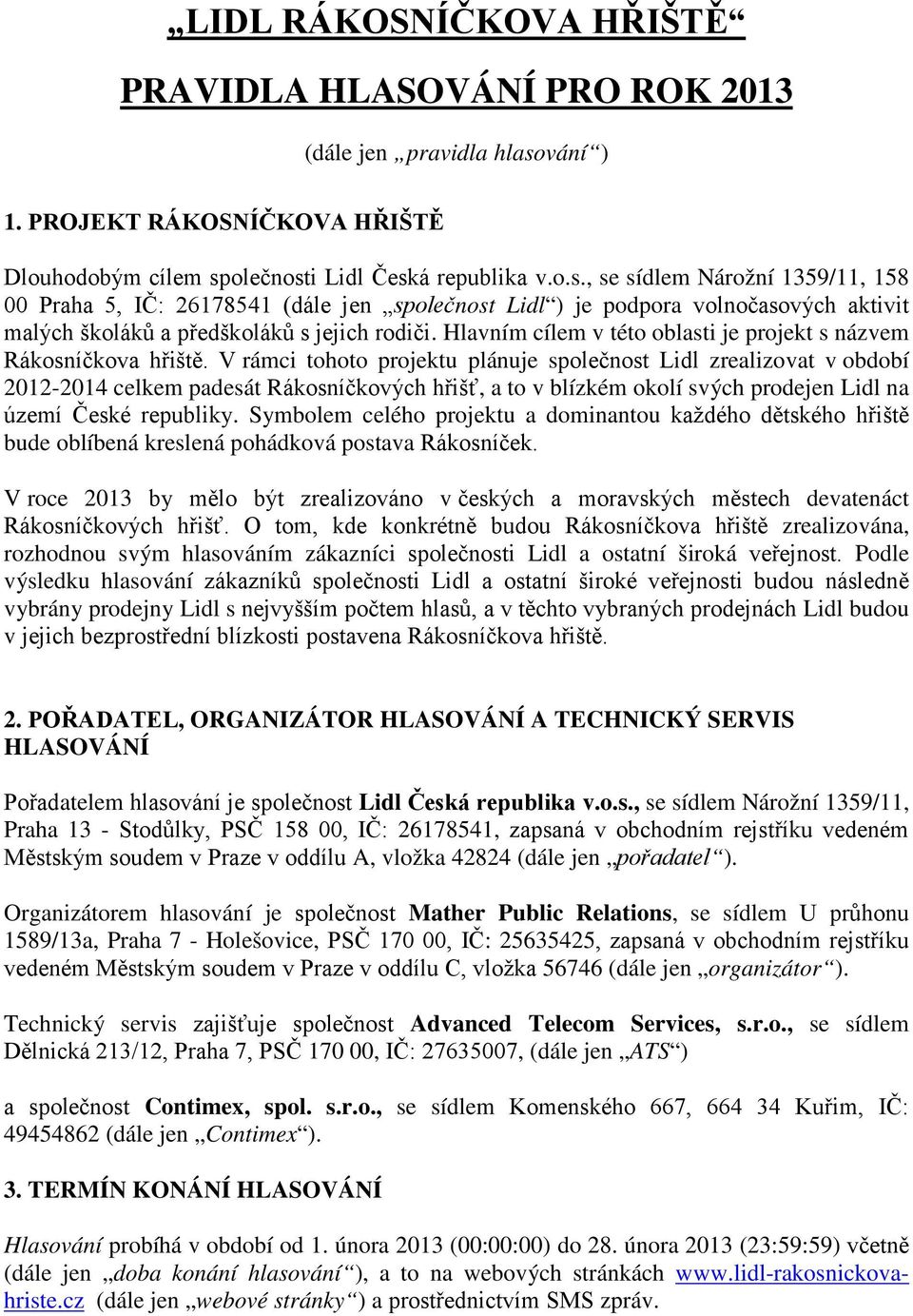 olečnosti Lidl Česká republika v.o.s., se sídlem Nárožní 1359/11, 158 00 Praha 5, IČ: 26178541 (dále jen společnost Lidl ) je podpora volnočasových aktivit malých školáků a předškoláků s jejich rodiči.