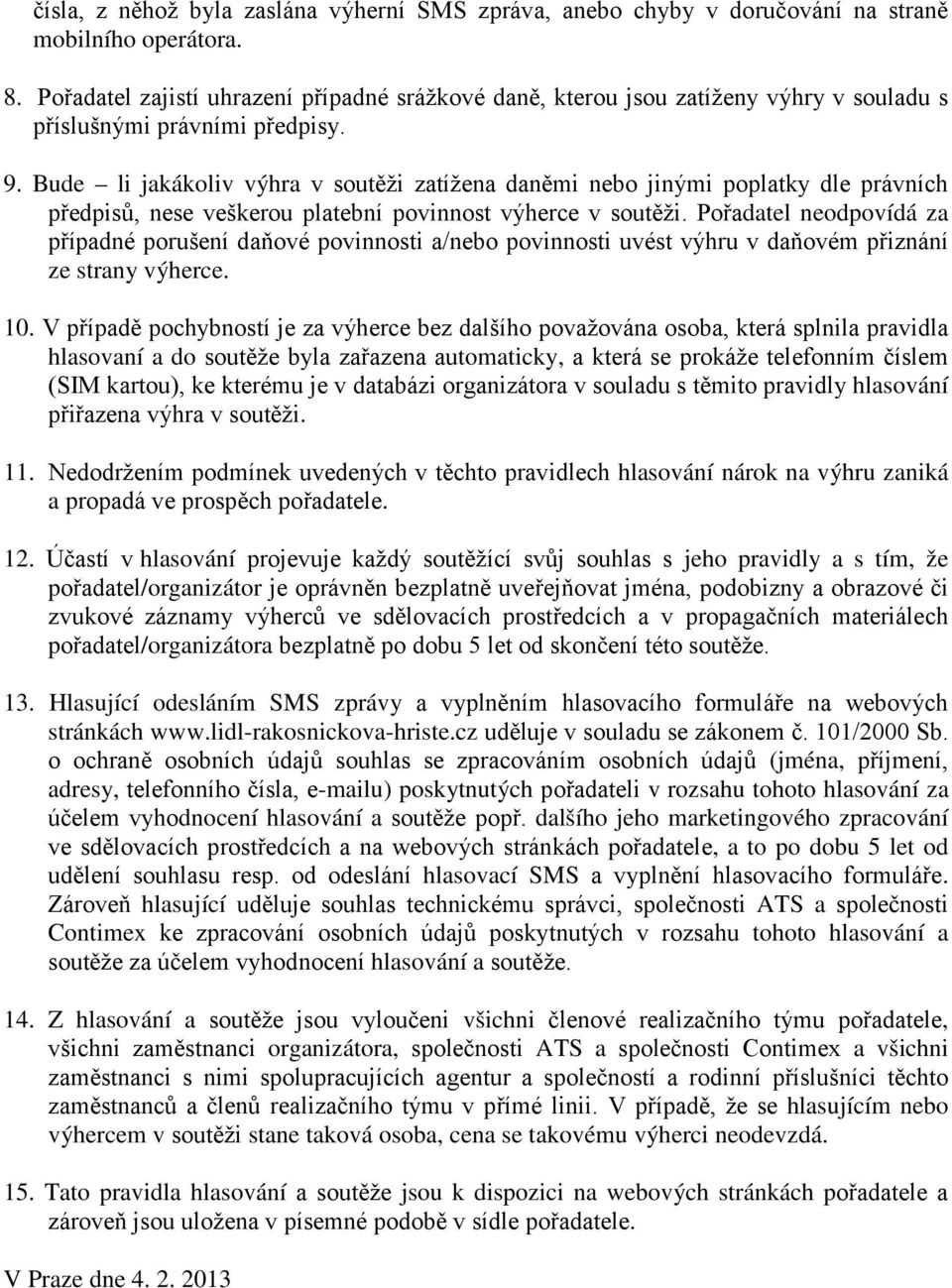 Bude li jakákoliv výhra v soutěži zatížena daněmi nebo jinými poplatky dle právních předpisů, nese veškerou platební povinnost výherce v soutěži.