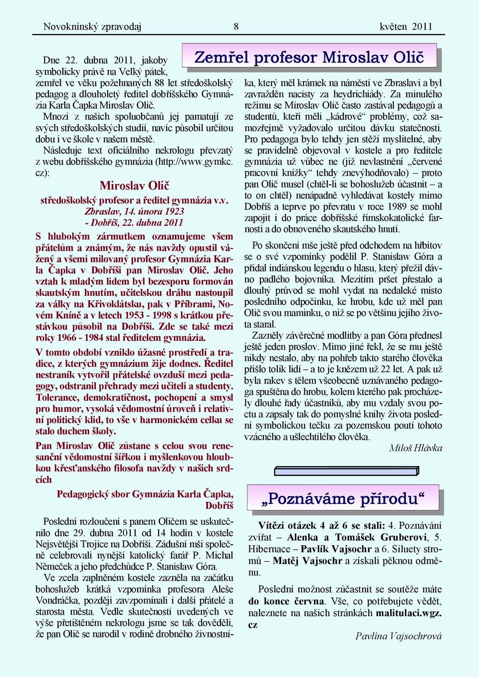 Mnozí z našich spoluobčanů jej pamatují ze svých středoškolských studií, navíc působil určitou dobu i ve škole v našem městě.
