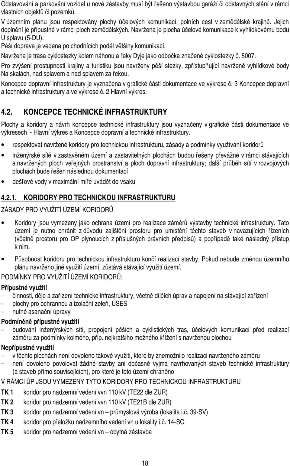 Navržena je plocha účelové komunikace k vyhlídkovému bodu U splavu (5-DU). Pěší doprava je vedena po chodnících podél většiny komunikací.