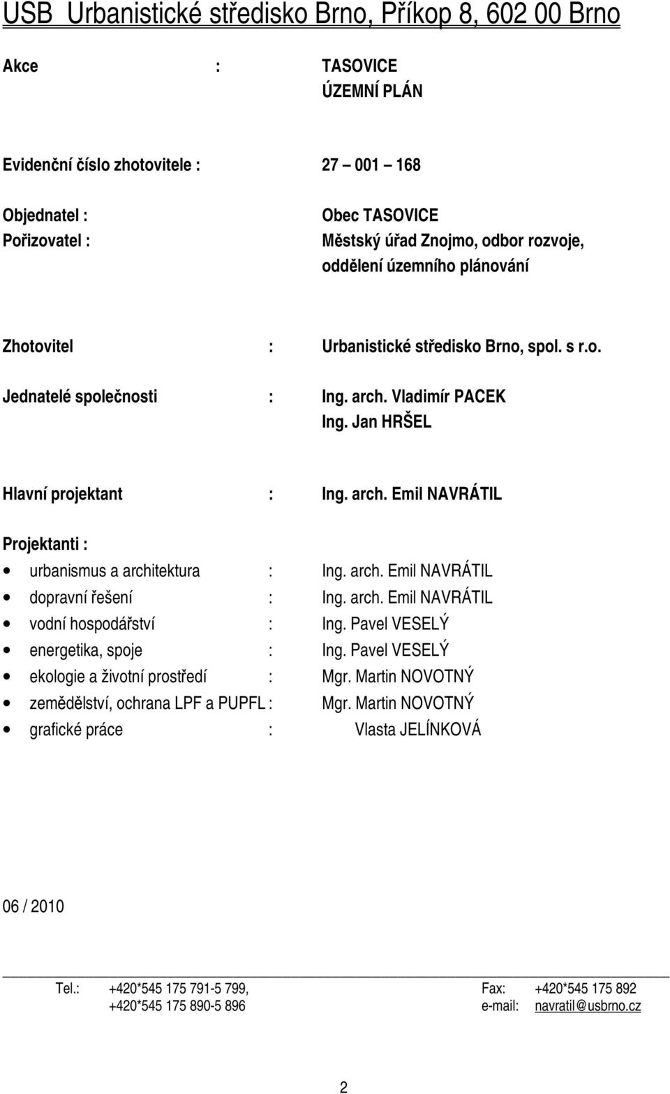 arch. Emil NAVRÁTIL dopravní řešení : Ing. arch. Emil NAVRÁTIL vodní hospodářství : Ing. Pavel VESELÝ energetika, spoje : Ing. Pavel VESELÝ ekologie a životní prostředí : Mgr.