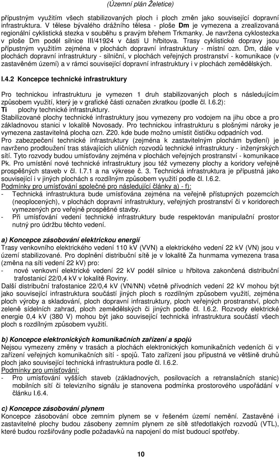 Je navržena cyklostezka v ploše Dm podél silnice III/41924 v části U hřbitova. Trasy cyklistické dopravy jsou přípustným využitím zejména v plochách dopravní infrastruktury - místní ozn.
