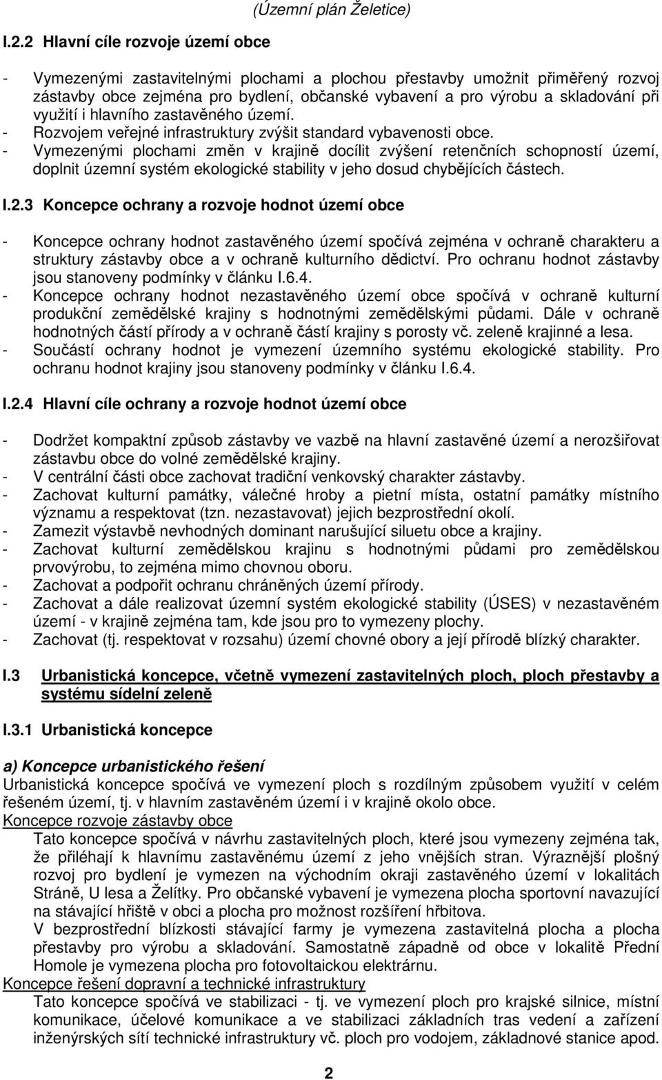 - Vymezenými plochami změn v krajině docílit zvýšení retenčních schopností území, doplnit územní systém ekologické stability v jeho dosud chybějících částech. I.2.