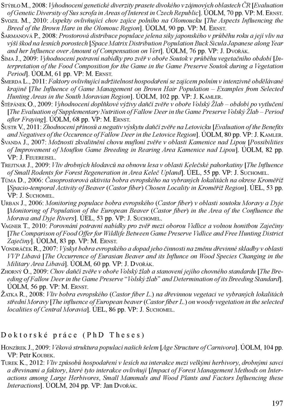 , 2008: Prostorová distribuce populace jelena siky japonského v průběhu roku a její vliv na výší škod na lesních porostech [Space Matrix Distribution Population Buck Sicula Japanese along Year and