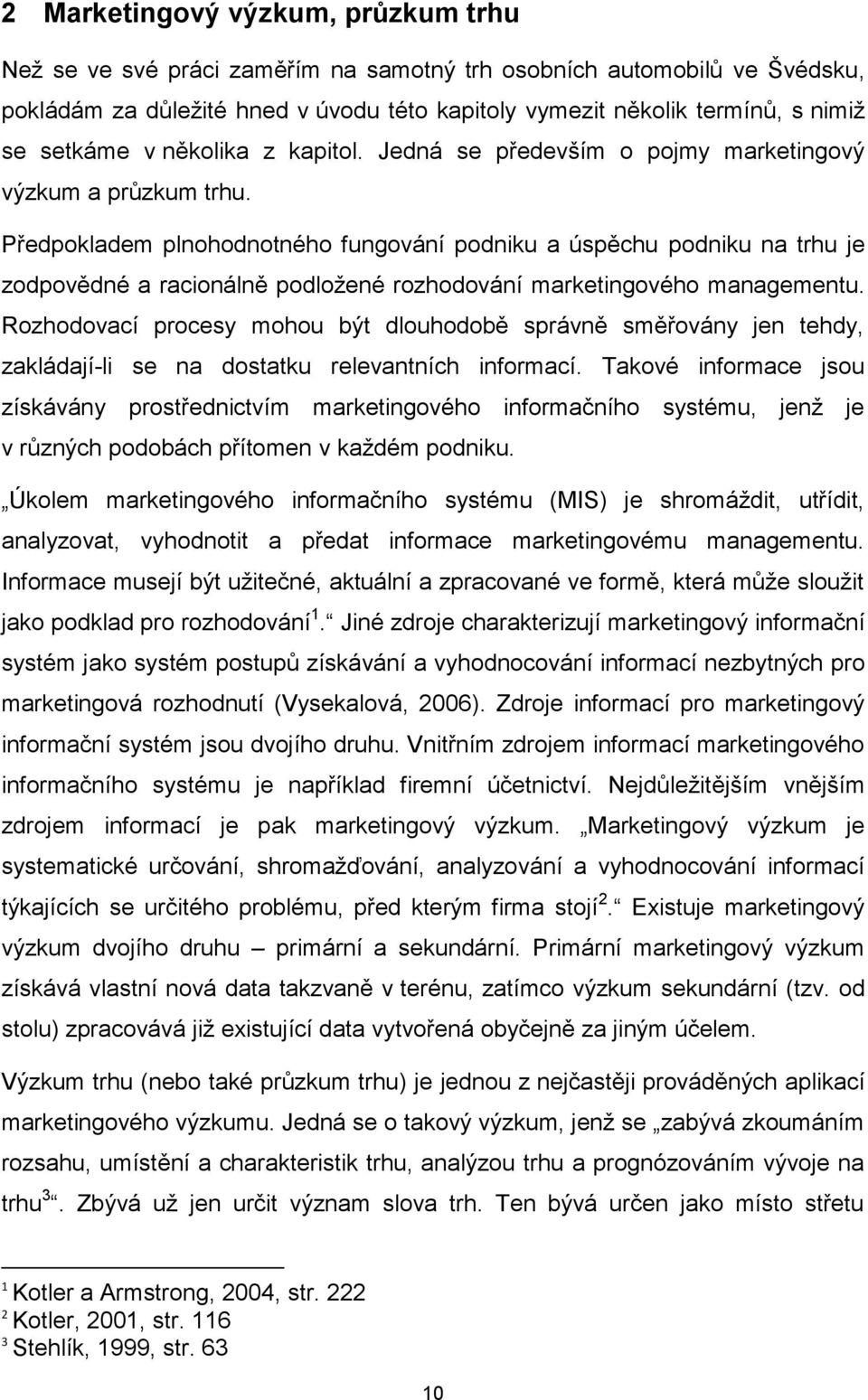 Předpokladem plnohodnotného fungování podniku a úspěchu podniku na trhu je zodpovědné a racionálně podloţené rozhodování marketingového managementu.