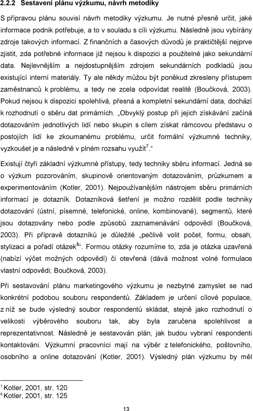 Nejlevnějším a nejdostupnějším zdrojem sekundárních podkladů jsou existující interní materiály.