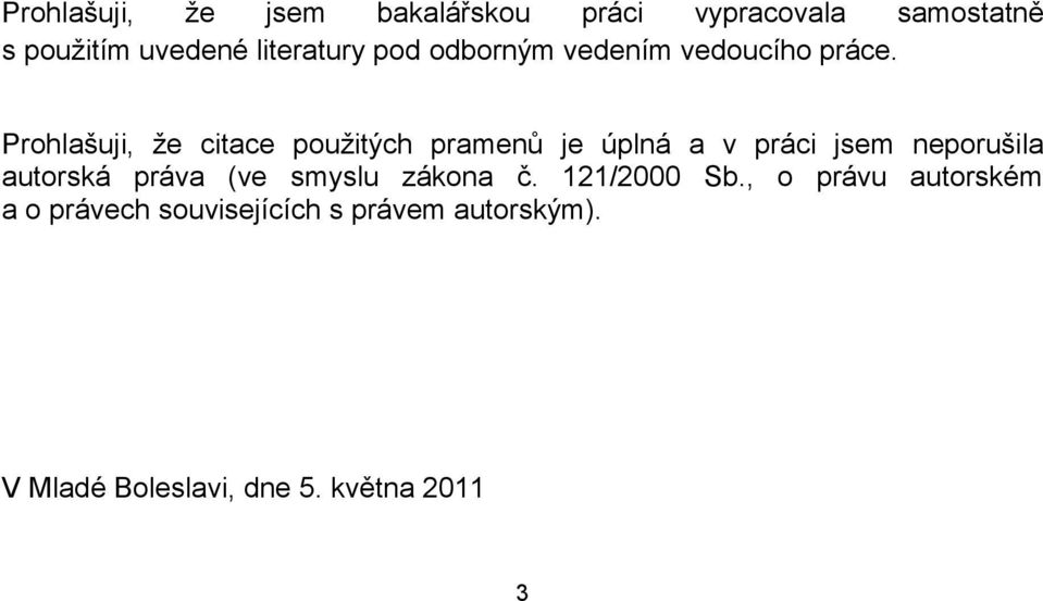 Prohlašuji, ţe citace pouţitých pramenů je úplná a v práci jsem neporušila autorská práva