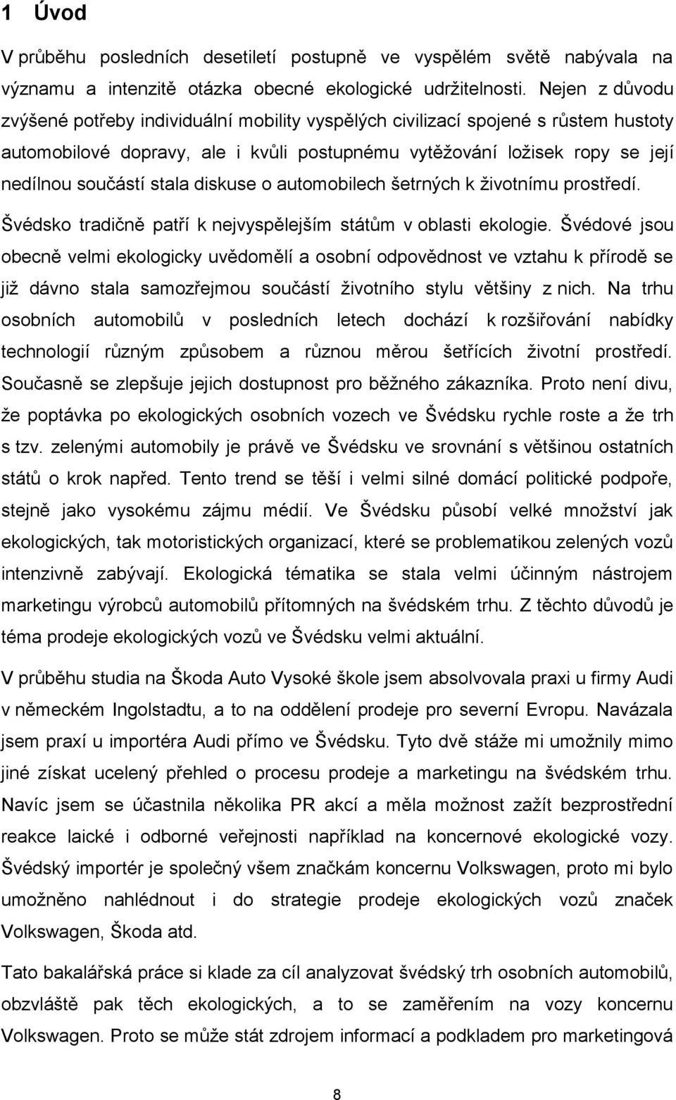 diskuse o automobilech šetrných k ţivotnímu prostředí. Švédsko tradičně patří k nejvyspělejším státům v oblasti ekologie.