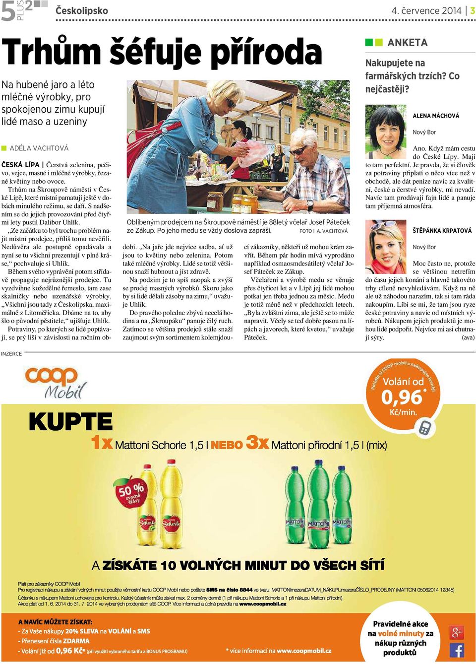 VACHTOVÁ ČESKÁ LÍPA Čerstvá zelenina, pečivo, vejce, masné i mléčné výrobky, řezané květiny nebo ovoce.