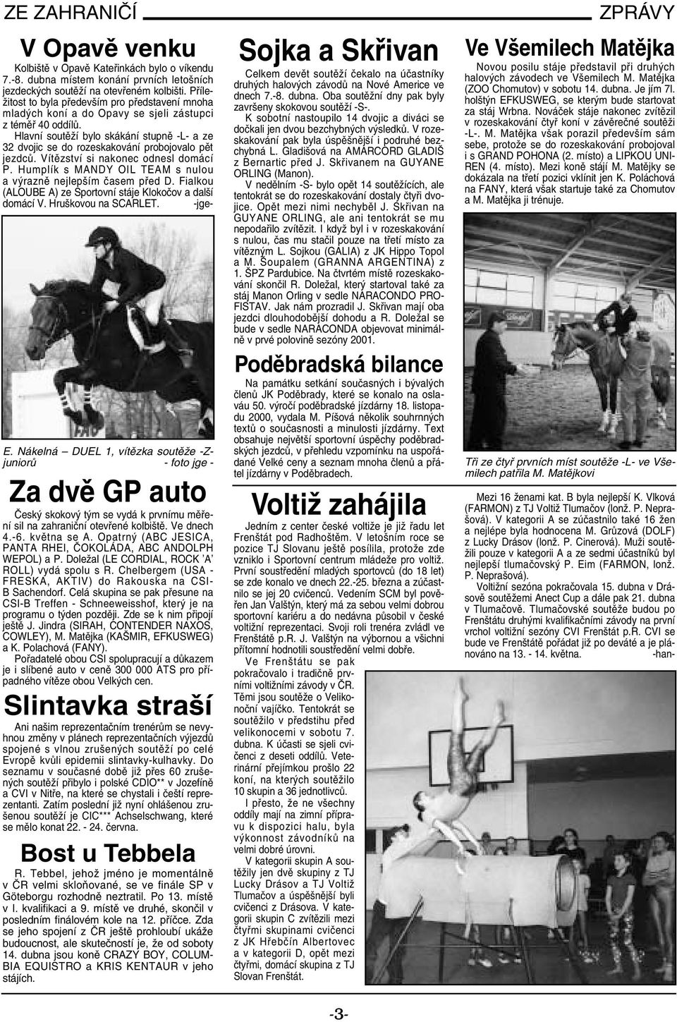 Hlavní soutěží bylo skákání stupně -L- a ze 32 dvojic se do rozeskakování probojovalo pět jezdců. Vítězství si nakonec odnesl domácí P.
