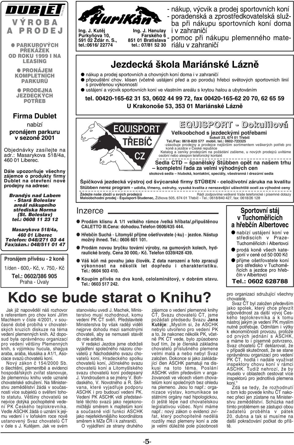 Dále upozorňuje všechny zájemce o produkty firmy Dublet na otevření nové prodejny na adrese: Brand s nad Labem - Stará Boleslav areál nákupního stfiediska Norma (St. Boleslav) tel.