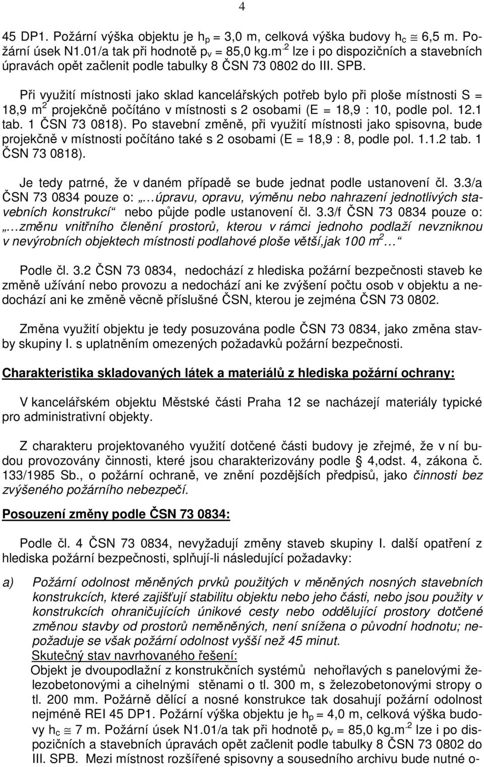 Po stavební změně, při využití místnosti jako spisovna, bude projekčně v místnosti počítáno také s 2 osobami (E = 18,9 : 8, podle pol. 1.1.2 tab. 1 ČSN 73 0818).