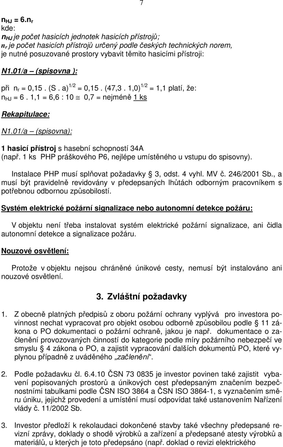 01/a (spisovna ): při n r = 0,15. (S. a) 1/2 = 0,15. (47,3. 1,0) 1/2 = 1,1 platí, že: n HJ = 6. 1,1 = 6,6 : 10 0,7 = nejméně 1 ks Rekapitulace: N1.