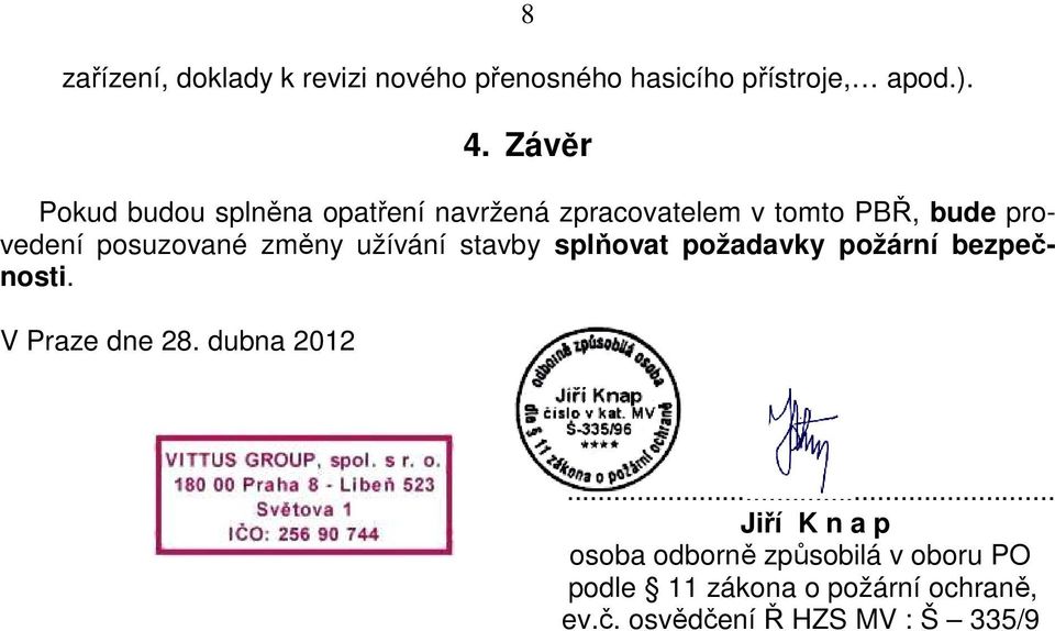 posuzované změny užívání stavby splňovat požadavky požární bezpečnosti. V Praze dne 28.