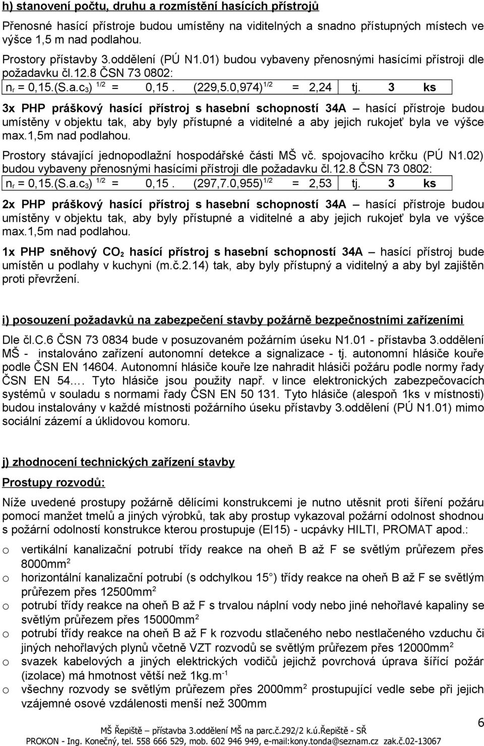 3 ks 3x PHP práškvý hasící přístrj s hasební schpnstí 34A hasící přístrje budu umístěny v bjektu tak, aby byly přístupné a viditelné a aby jejich rukjeť byla ve výšce max.1,5m nad pdlahu.