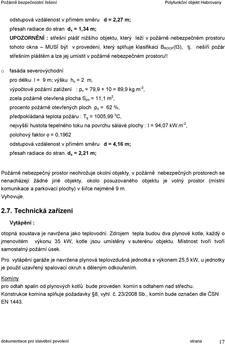 ! o fasáda severovýchodní pro délku l = 9 m; výšku h u = 2 m, výpočtové požární zatížení : p v = 79,9 + 10 = 89,9 kg.