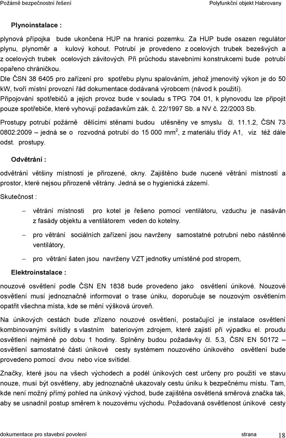 Dle ČSN 38 6405 pro zařízení pro spotřebu plynu spalováním, jehož jmenovitý výkon je do 50 kw, tvoří místní provozní řád dokumentace dodávaná výrobcem (návod k použití).