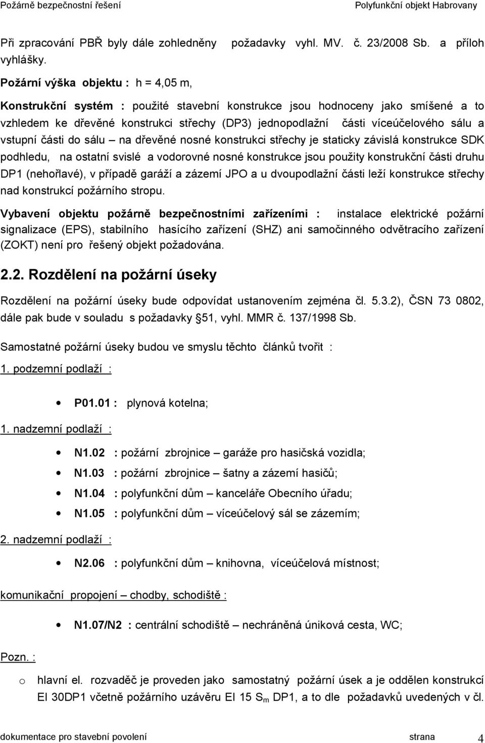 víceúčelového sálu a vstupní části do sálu na dřevěné nosné konstrukci střechy je staticky závislá konstrukce SDK podhledu, na ostatní svislé a vodorovné nosné konstrukce jsou použity konstrukční