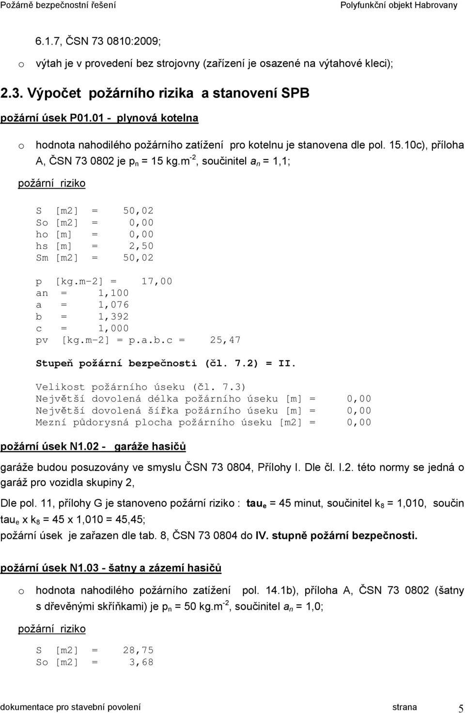 m -2, součinitel a n = 1,1; požární riziko S [m2] = 50,02 So [m2] = 0,00 ho [m] = 0,00 hs [m] = 2,50 Sm [m2] = 50,02 p [kg.m-2] = 17,00 an = 1,100 a = 1,076 b = 1,392 c = 1,000 pv [kg.m-2] = p.a.b.c = 25,47 Stupeň požární bezpečnosti (čl.