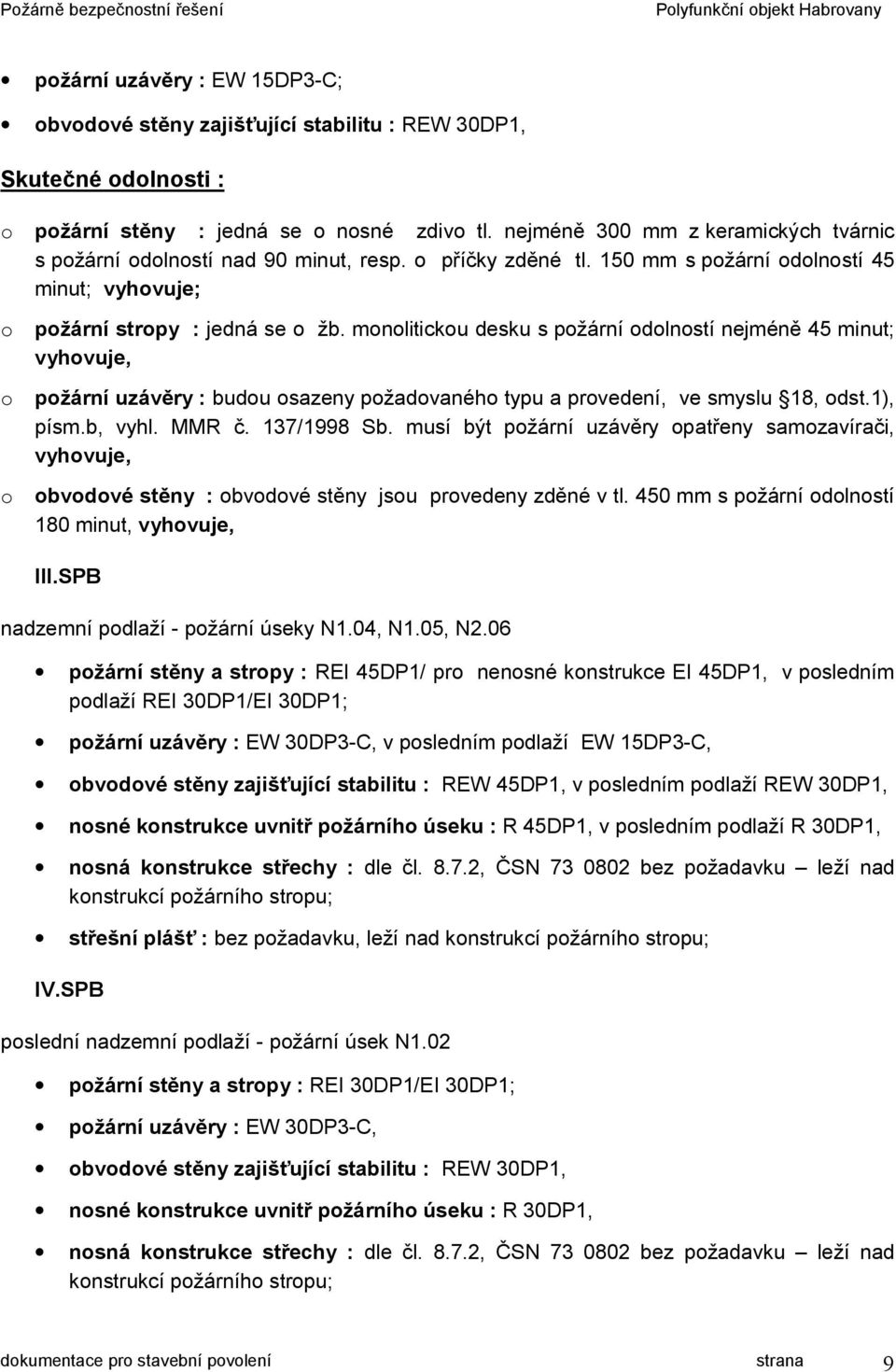 monolitickou desku s požární odolností nejméně 45 minut; vyhovuje, o požární uzávěry : budou osazeny požadovaného typu a provedení, ve smyslu 18, odst.1), písm.b, vyhl. MMR č. 137/1998 Sb.